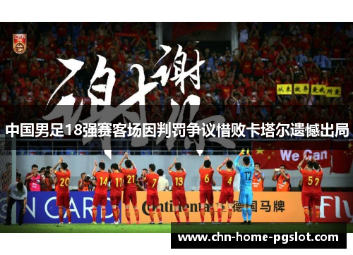 中国男足18强赛客场因判罚争议惜败卡塔尔遗憾出局
